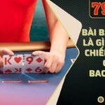 Bài baccarat là gì 79king? Chiến thuật chơi Baccarat