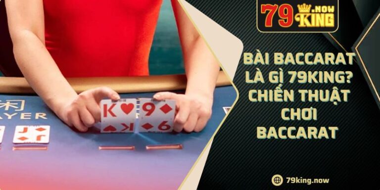 Bài baccarat là gì 79king? Chiến thuật chơi Baccarat