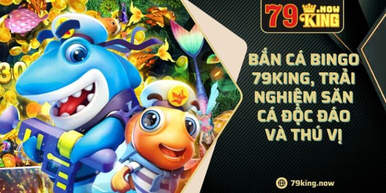 Bắn cá Bingo 79King, trải nghiệm săn cá độc đáo và thú vị