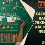 Cách Soi Cầu Baccarat 79king Chuẩn Xác Nhất Cho Người Mới