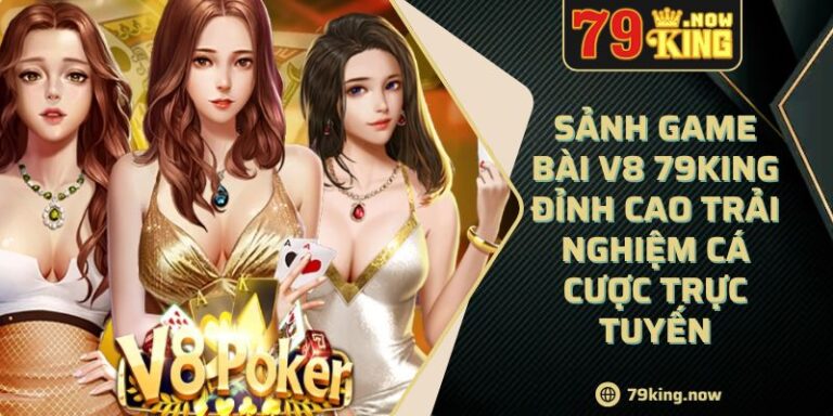 Sảnh Game Bài V8 79king Đỉnh Cao Trải Nghiệm Cá Cược Trực Tuyến