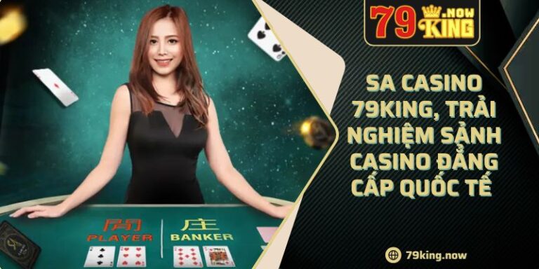 SA Casino 79King, trải nghiệm sảnh Casino đẳng cấp quốc tế