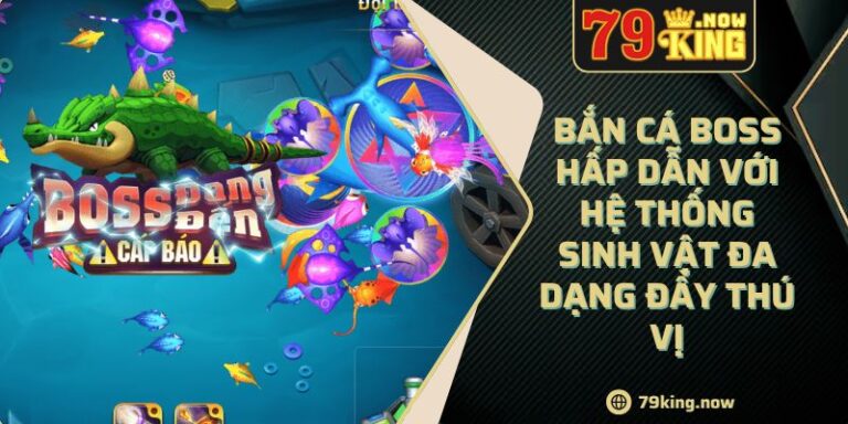 Bắn Cá Boss Hấp Dẫn Với Hệ Thống Sinh Vật Đa Dạng Đầy Thú Vị