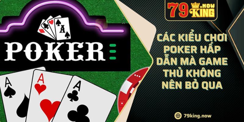 Các Kiểu Chơi Poker Hấp Dẫn Mà Game Thủ Không Nên Bỏ Qua 3 Các Kiểu Chơi Poker Hấp Dẫn Mà Game Thủ Không Nên Bỏ Qua