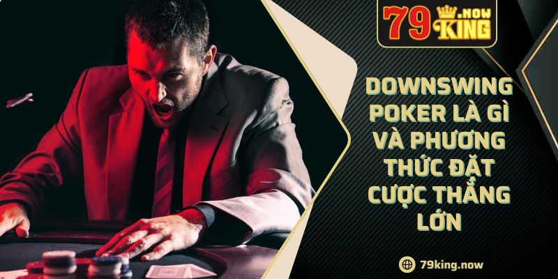 Downswing Poker Là Gì Và Phương Thức Đặt Cược Thắng Lớn 2 Downswing Poker Là Gì Và Phương Thức Đặt Cược Thắng Lớn