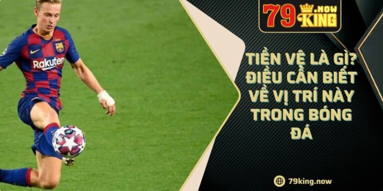 Tiền Vệ Là Gì? Điều Cần Biết Về Vị Trí Này Trong Bóng Đá